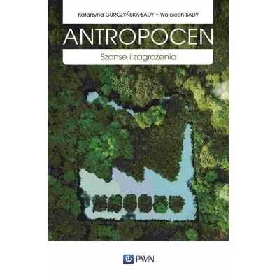 Antropocen. Szanse i zagro�enia - Katarzyna Gurczy�ska-Sady, Wojciech Sady