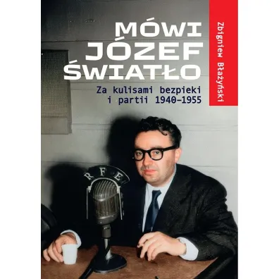 M�wi J�zef �wiat�o. Za kulisami bezpieki i partii 1940-1955 - Zbigniew B�a�y�ski