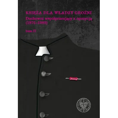 Ksi�a dla w�adzy gro�ni. Duchowni wsp�pracuj�cy z opozycj� (1976-1989). Tom 2
