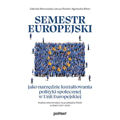 Semestr europejski jako narz�dzie kszta�towania polityki spo�ecznej w Unii Europejskiej - Agnieszka  Wito�, Gabriela  Wronowska, Janusz  Rosiek