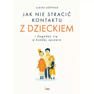Jak nie straci� kontaktu z dzieckiem i dogada� si� w ka�dej sprawie - Ulrike Dopfner