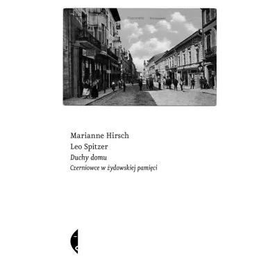 Duchy domu. Czerniowce w �ydowskiej pami�ci - Leo Spitzer, Marianne Hirsch