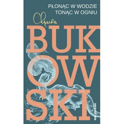 P�on�c w wodzie, ton�c w ogniu - Charles Bukowski