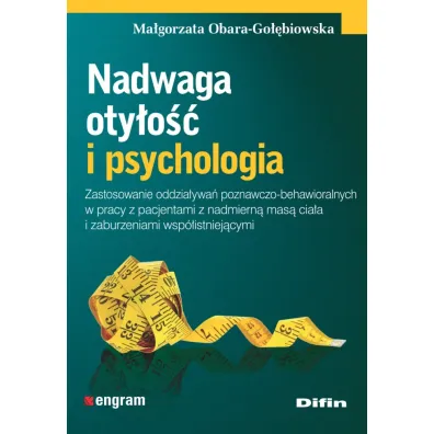 Nadwaga, oty�o�� i psychologia. Zastosowanie oddzia�ywa� poznawczo-behawioralnych w pracy z pacjentami z nadmiern� mas� cia�a i zaburzeniami wsp�istniej�cymi - Ma�gorzata  Obara-Go��biowska