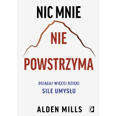 Nic mnie nie powstrzyma. Osi�gaj wi�cej dzi�ki sile umys�u - Alden  Mills