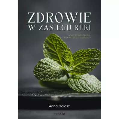 Zdrowie w zasi�gu r�ki. Wszystko, czego nie wiesz o zio�ach - Anna Golasz