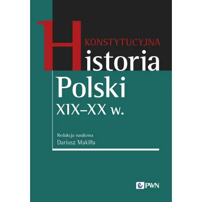 Konstytucyjna historia Polski XIX - XX w. - Dariusz Maki��a