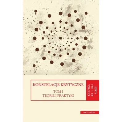 Konstelacje krytyczne. Tom 1: Teorie i praktyki. Tom 2: Antologie - Dorota Kozicka, Monika �wierkosz, Katarzyna  Trzeciak