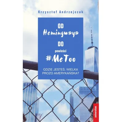 Od Hemingwaya do powie�ci #MeToo. Gdzie jeste�, wielka prozo ameryka�ska? - Krzysztof Andrzejczak