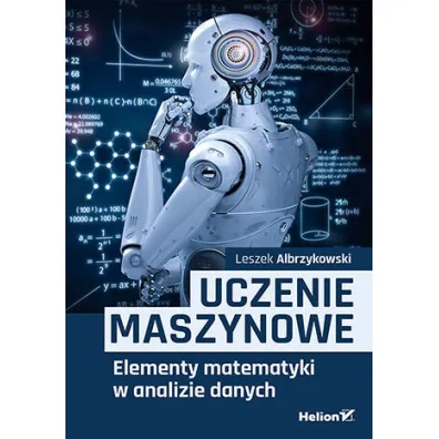 Uczenie maszynowe. Elementy matematyki w analizie danych - Leszek Albrzykowski