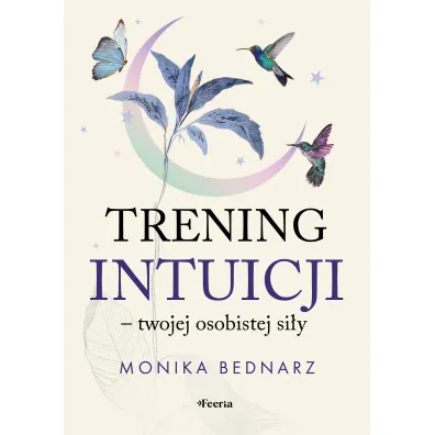 Trening intuicji - twojej osobistej si�y - Monika  Bednarz