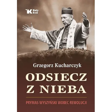 Odsiecz z nieba. Prymas Wyszy�ski wobec rewolucji - Grzegorz Kucharczyk