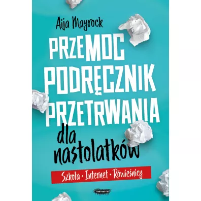 Przemoc. Podrcznik przetrwania dla nastolatkw. Szkoa, internet, rwienicy - Aija Mayrock