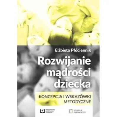 Rozwijanie m�dro�ci dziecka. Koncepcja i wskaz�wki metodyczne - El�bieta P��ciennik
