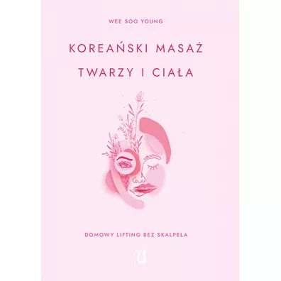 Korea�ski masa� twarzy i cia�a. Domowy lifting bez skalpela - Wee Soo Young