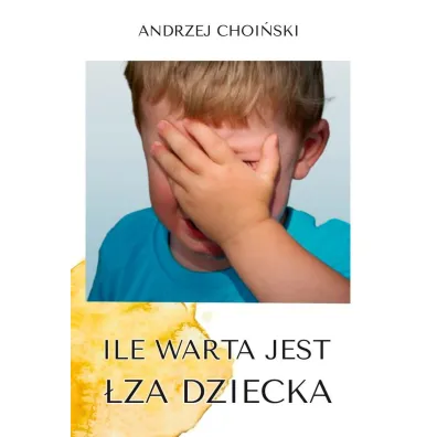 Ile warta jest �za dziecka - Andrzej  Choi�ski