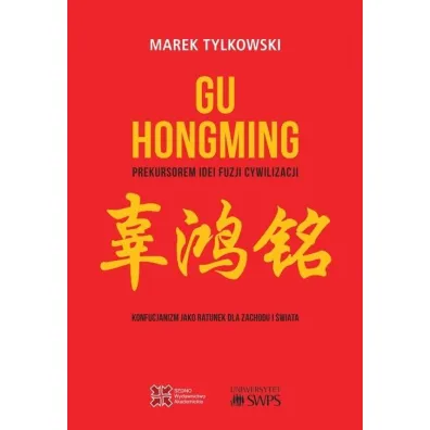 Gu Hongming prekursorem idei fuzji cywilizacji. Konfucjanizm jako ratunek dla Zachodu i �wiata - Marek Tylkowski