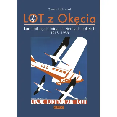 LOT z Ok�cia. Komunikacja lotnicza na ziemiach polskich 1913-1939 - Tomasz  Lachowski