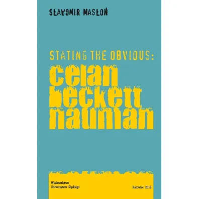 Stating the Obvious: Celan Beckett Nauman - S�awomir Mas�o�
