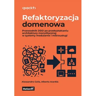 Refaktoryzacja domenowa. Przewodnik DDD po przekszta�caniu architektury monolitycznej w systemy modu - Alberto Acerbis, Alessandro Colla