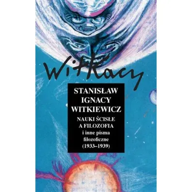 NAUKI SCISLE A FILOZOFIA I INNE PISMA FILOZOFICZNE (1933-193 - Stanis�aw Ignacy Witkiewicz