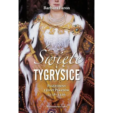 �wi�te i tygrysice piast�wny i �ony piast�w 1138-1320 - Faron Barbara