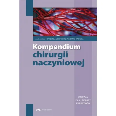 Kompendium chirurgii naczyniowej - Tomasz Zubilewicz, Andrzej Wojtaka