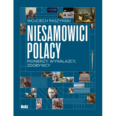 Niesamowici Polacy. Pionierzy, wynalazcy, zdobywcy - Wojciech Paszy�ski