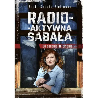 Radio-aktywna Saba�a. Od gadania do pisania - Beata Saba�a-Zieli�ska
