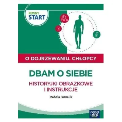 PEWNY START. O DOJRZEWANIU. CH�OPCY Dbam o siebie. Historyjki obrazkowe i instrukcje - Izabela Fornalik