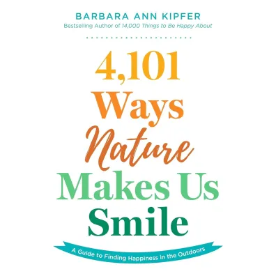 4,101 Ways Nature Makes Us Smile - Barbara Ann  Kipfer
