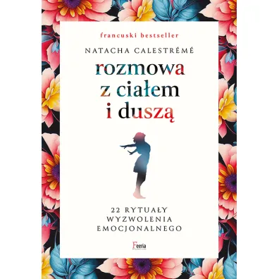 Rozmowa z cia�em i dusz�. 22 rytua�y wyzwolenia emocjonalnego - Natacha Calestr�m�