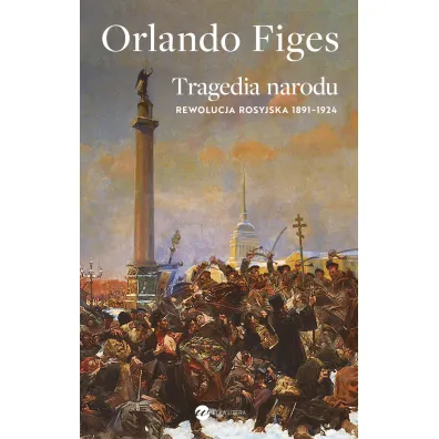 Tragedia narodu. Rewolucja rosyjska 1891-1924 - Orlando Figes