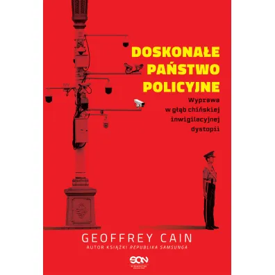 Doskona�e pa�stwo policyjne. Wyprawa w g��b chi�skiej inwigilacyjnej dystopii - Geoffrey  Cain