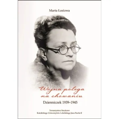 Wojna polega na chowaniu. Dzienniczek 1939-1945. �osiowa Marta - Marta  �osiowa