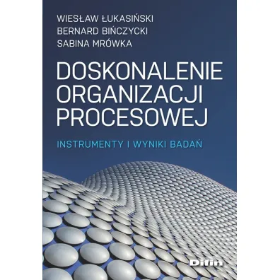 Doskonalenie organizacji procesowej. Instrumenty i wyniki bada� - Wies�aw �ukasi�ski, Bernard Bi�czycki, Sabina Mr�wka