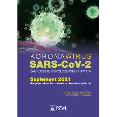 Koronawirus SARS-CoV-2 - zagro�enie dla wsp�czesnego �wiata. Suplement 2021. Diagnostyka, farmakoterapia, szczepienia - Krzysztof J. Filipiak, Tomasz Dzieci�tkowski