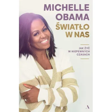�wiat�o w nas. Jak �y� w niepewnych czasach - Michelle Obama