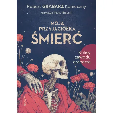 Moja przyjaci�ka �mier�. Kulisy zawodu grabarza - Maria Mazurek, Robert  Grabarz Konieczny