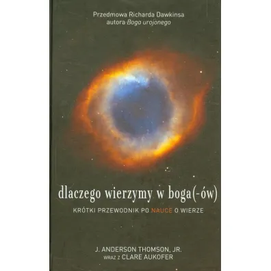 Dlaczego wierzymy w boga(-�w). Kr�tki przewodnik po nauce o wierze - Anderson J Thomson, Clare Aukofer