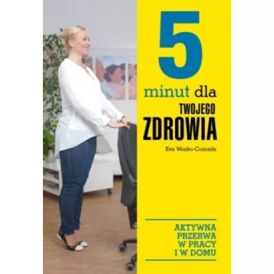 5 minut dla twojego zdrowia. Aktywna przerwa w pracy i w domu - Eva Wosko-Conrads