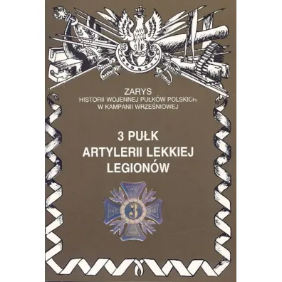 3 Pu�k Artlerii Lekkiej Legion�w Zarys Historii Wojennej Pu�k�w Polskich w Kampanii Wrze�niowej - Piotr Zarzycki