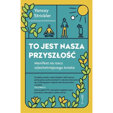 To jest nasza przysz�o��. Manifest na rzecz szlachetniejszego �wiata - Strickler Yancey