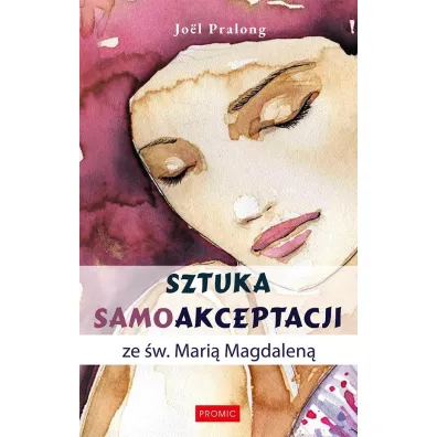 Sztuka samoakceptacji ze �w. Mari� Magdalen� - Jol Pralong
