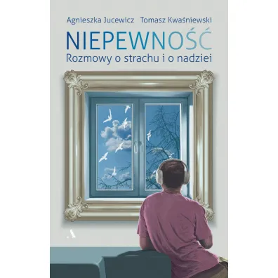 Niepewno��. Rozmowy o strachu i nadziei - Agnieszka Jucewicz