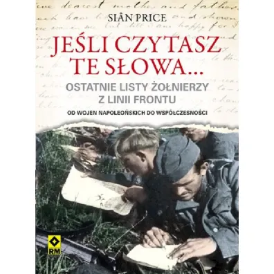 Je�li czytasz te s�owa...ostatnie listy �o�nierzy. - Sian Price