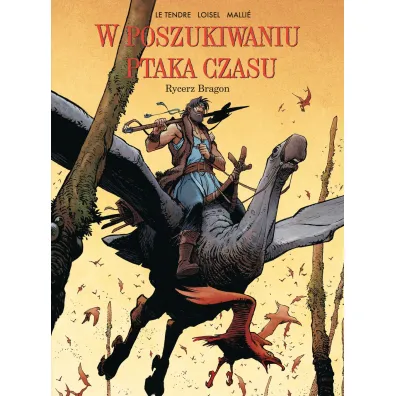 Rycerz Bragon. W Poszukiwaniu Ptaka Czasu. Tom 4 - R�gis Loisel, Serge Le Tendre