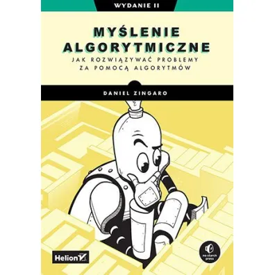 My�lenie algorytmiczne. Jak rozwi�zywa� problemy za pomoc� algorytm�w - Daniel Zingaro