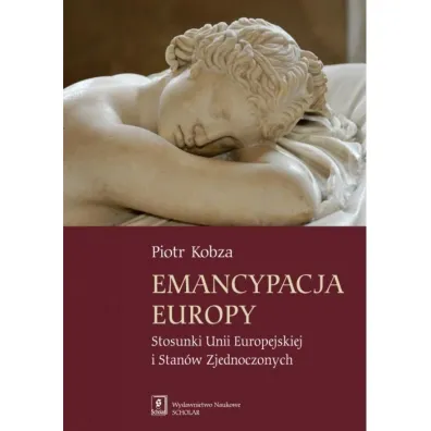 Emancypacja Europy. Stosunki Unii Europejskiej i Stan�w Zjednoczonych - Piotr Kobza