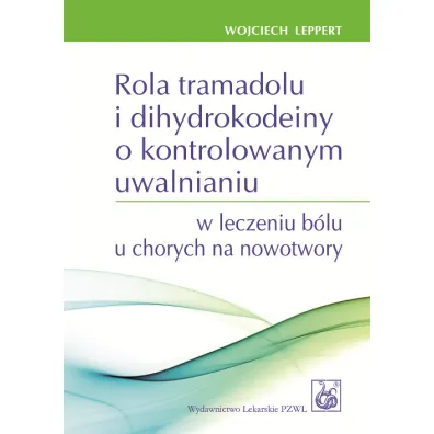 Rola tramadolu i dihydrokodeiny o kontrolowanym uwalnianiu w leczeniu b�lu u chorych na nowotwory - Wojciech Leppert
